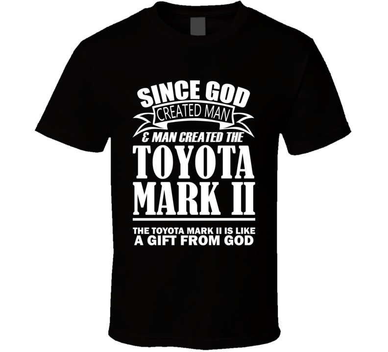 God Created Man And The Toyota Mark II Is A Gift T Shirt