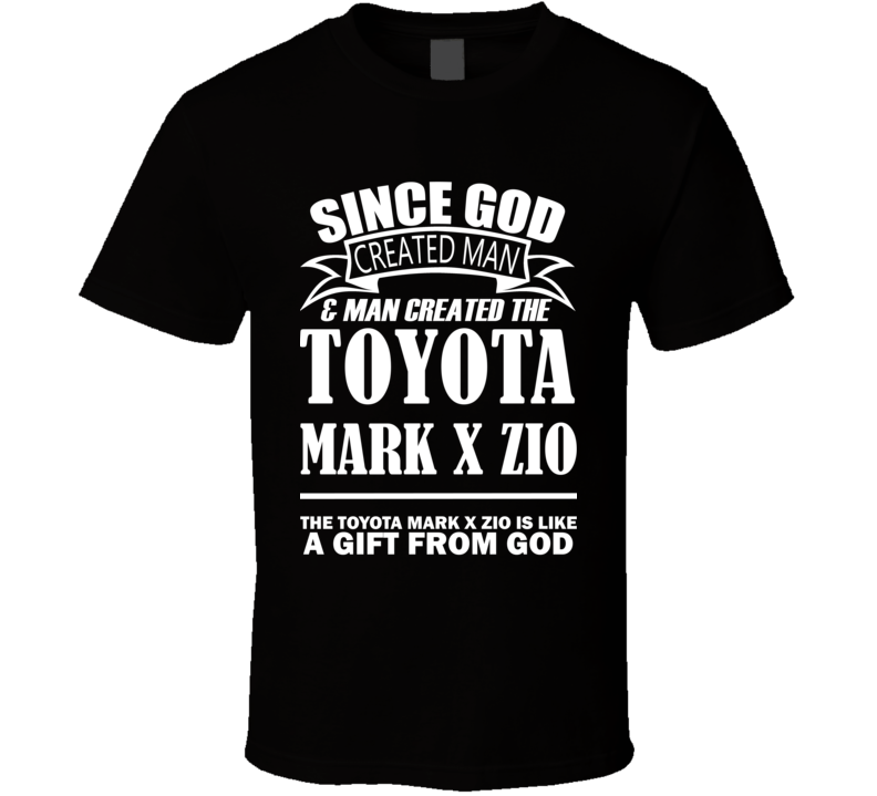 God Created Man And The Toyota Mark X ZiO Is A Gift T Shirt