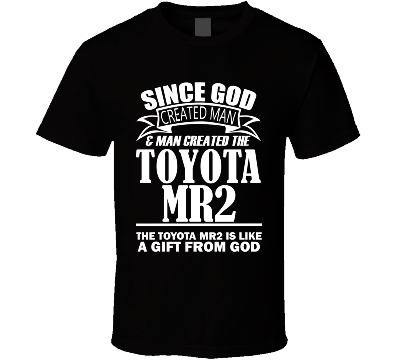 God Created Man And The Toyota MR2 Is A Gift T Shirt