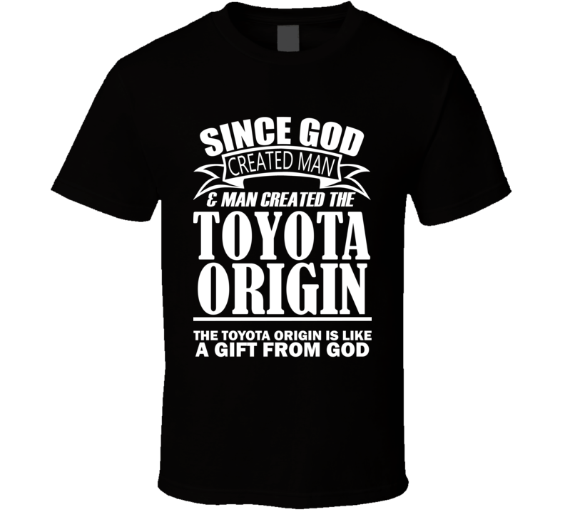 God Created Man And The Toyota Origin Is A Gift T Shirt