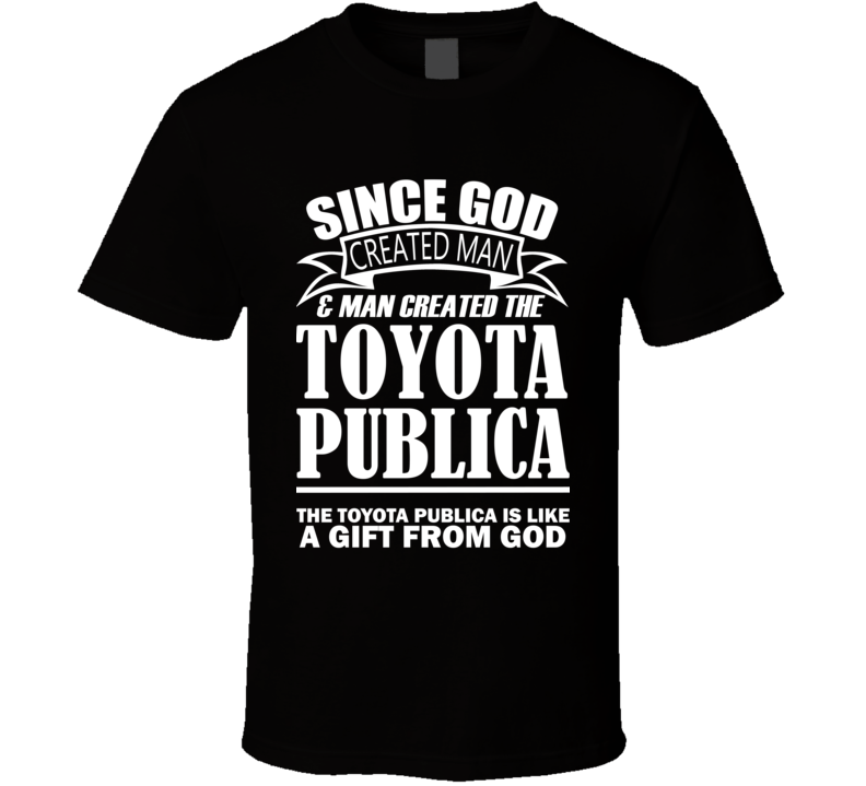 God Created Man And The Toyota Publica Is A Gift T Shirt