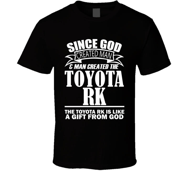 God Created Man And The Toyota RK Is A Gift T Shirt