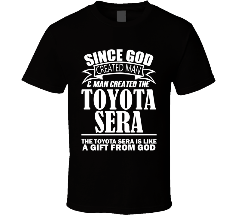 God Created Man And The Toyota Sera Is A Gift T Shirt