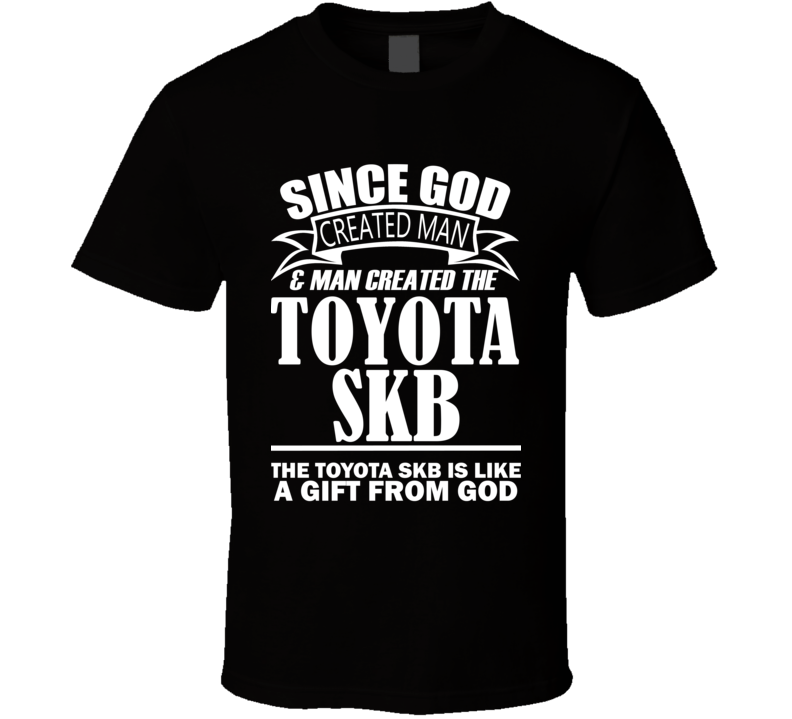 God Created Man And The Toyota SKB Is A Gift T Shirt