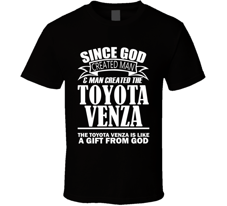 God Created Man And The Toyota Venza Is A Gift T Shirt