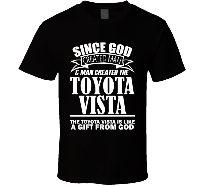 God Created Man And The Toyota Vista Is A Gift T Shirt