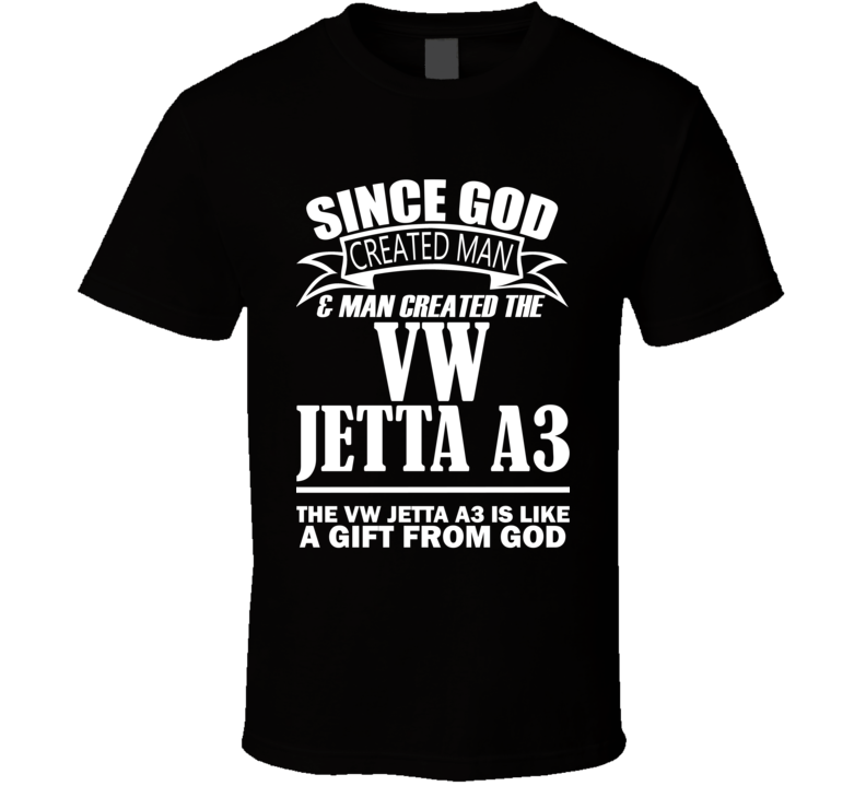 God Created Man And The VW Jetta A3 Is A Gift T Shirt