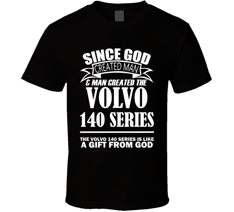 God Created Man And The Volvo 140 Series Is A Gift T Shirt