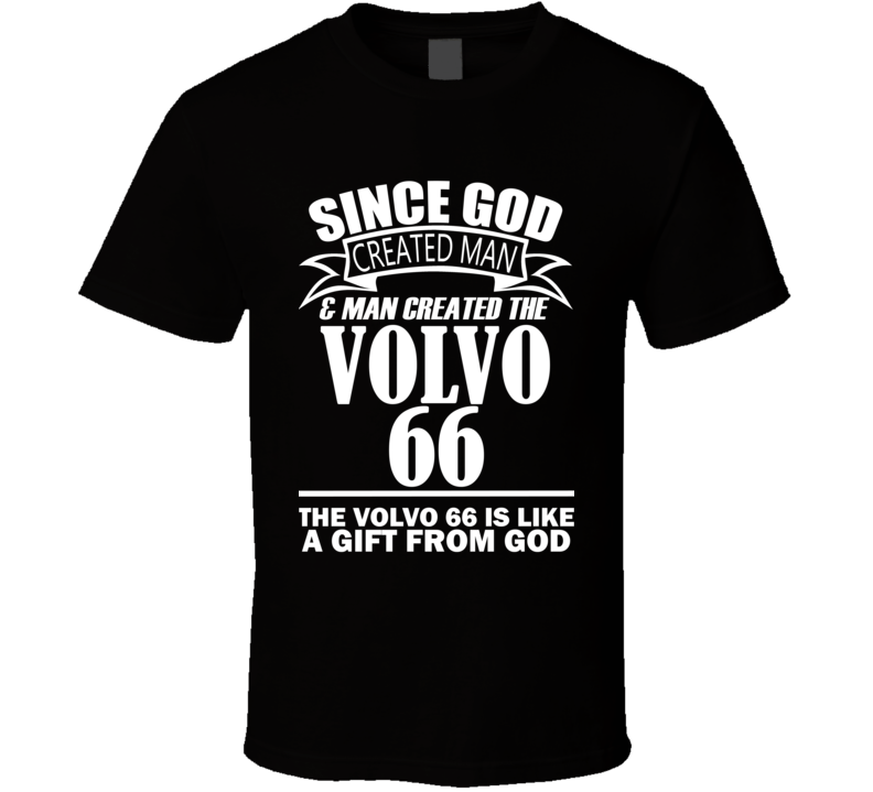 God Created Man And The Volvo 66 Is A Gift T Shirt