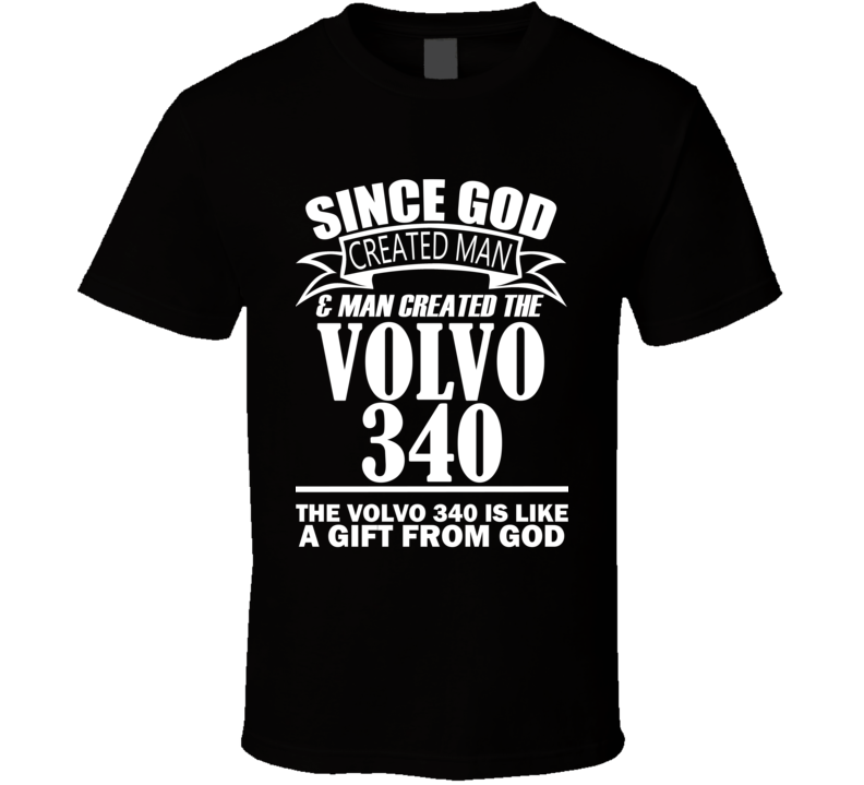 God Created Man And The Volvo 340 Is A Gift T Shirt