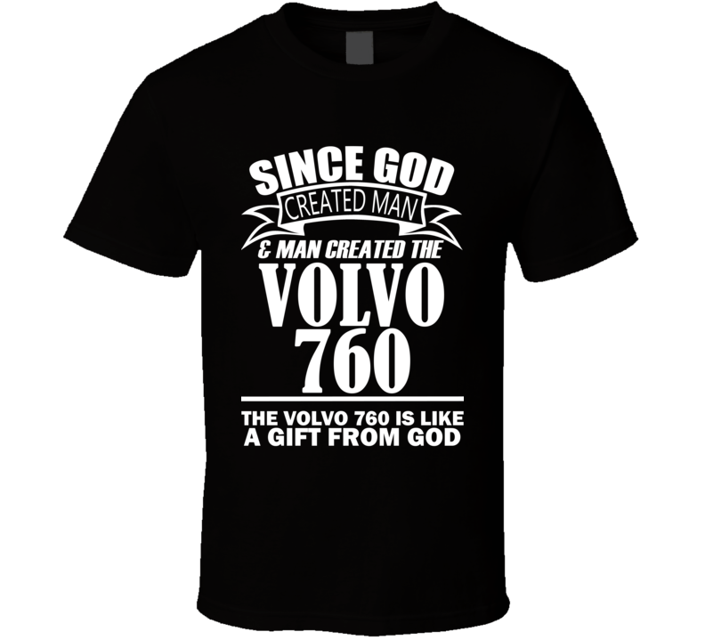 God Created Man And The Volvo 760 Is A Gift T Shirt