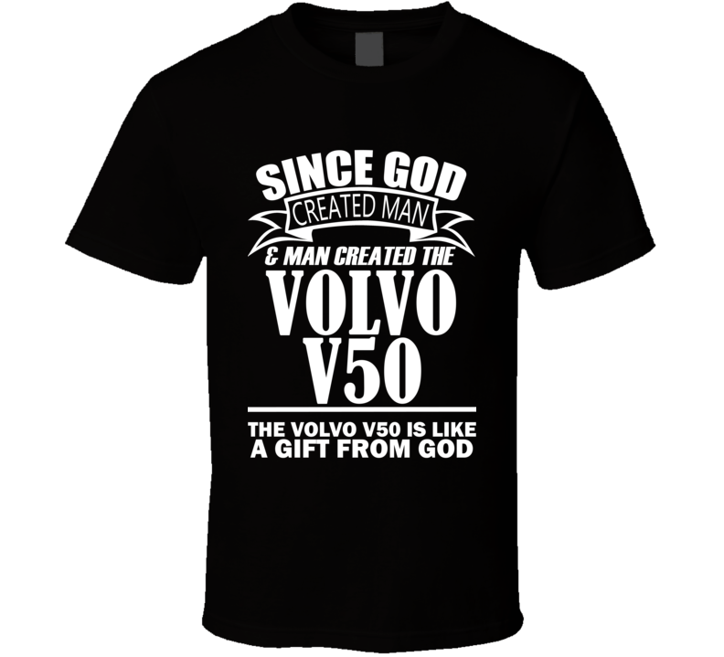 God Created Man And The Volvo V50 Is A Gift T Shirt