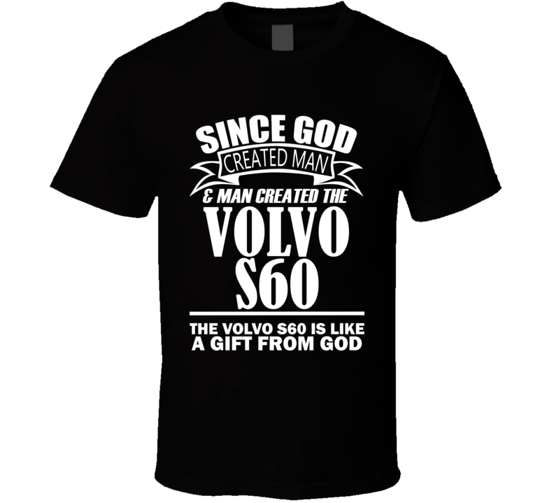 God Created Man And The Volvo S60 Is A Gift T Shirt