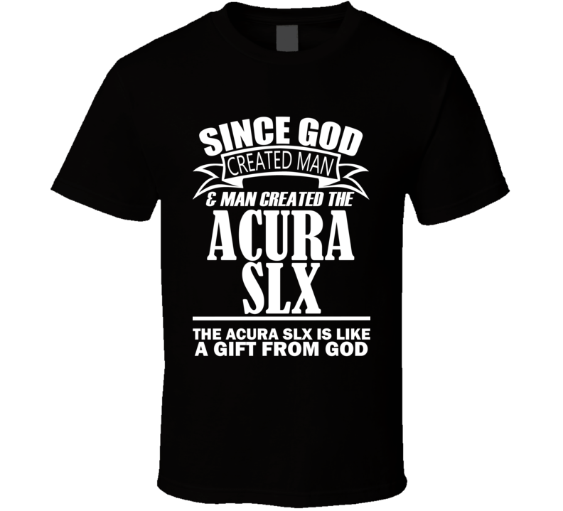 God Created Man And The ACURA SLX Is A Gift T Shirt