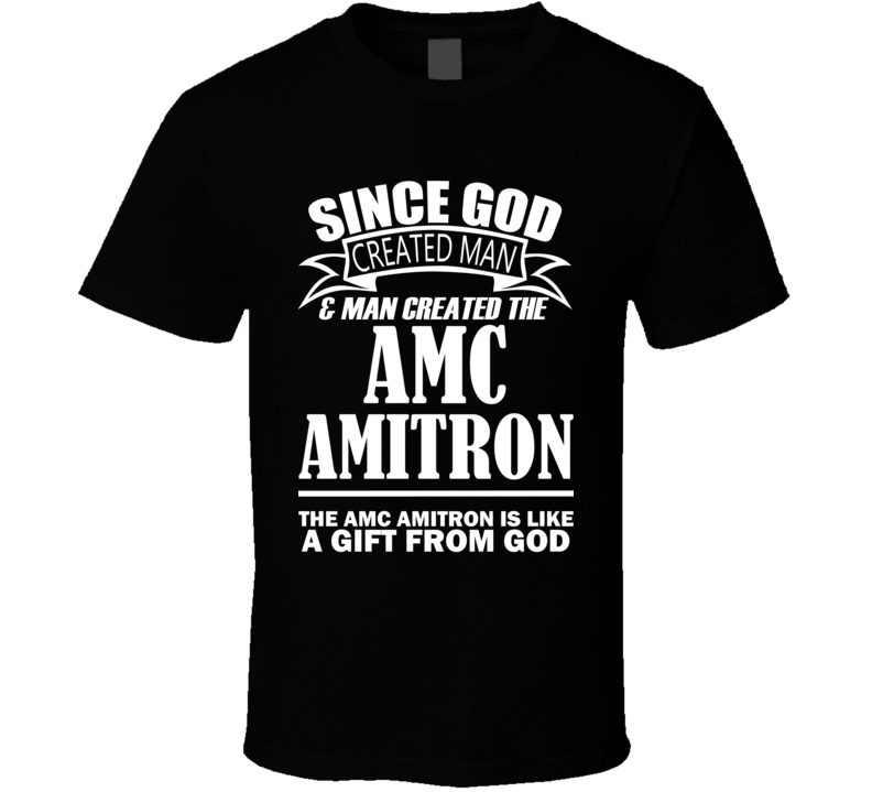 God Created Man And The AMC Amitron Is A Gift T Shirt