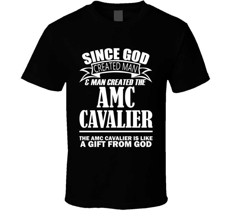 God Created Man And The AMC Cavalier Is A Gift T Shirt