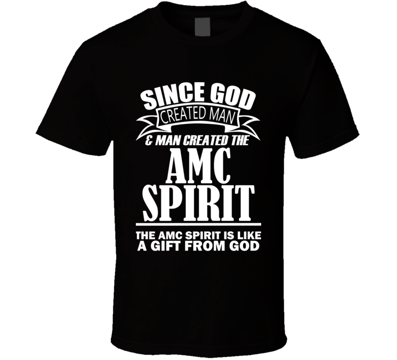 God Created Man And The AMC Spirit Is A Gift T Shirt