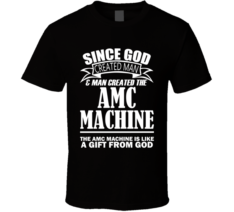 God Created Man And The AMC Machine Is A Gift T Shirt