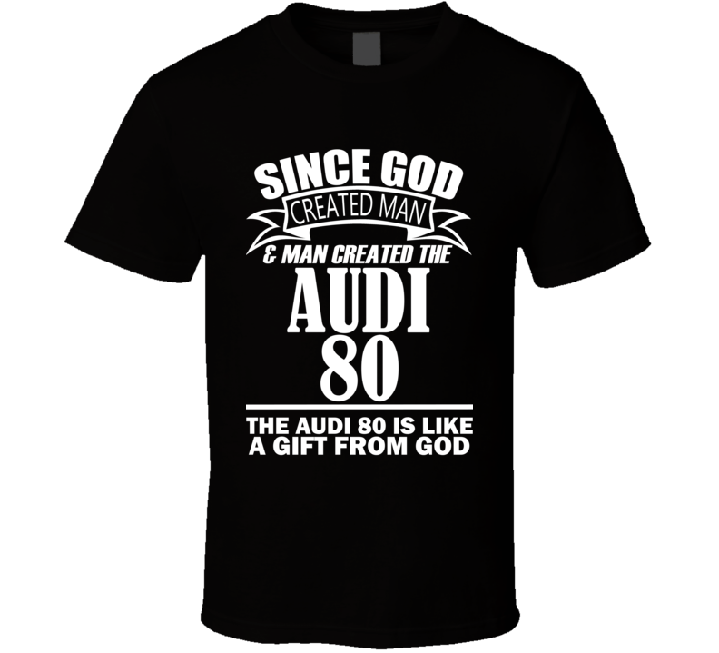 God Created Man And The Audi 80 Is A Gift T Shirt