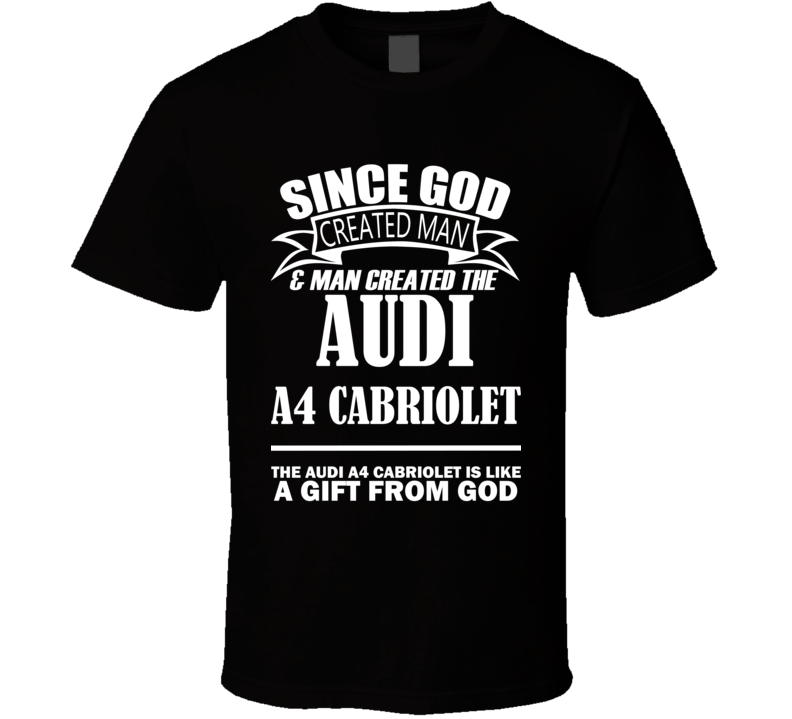 God Created Man And The Audi A4 Cabriolet Is A Gift T Shirt