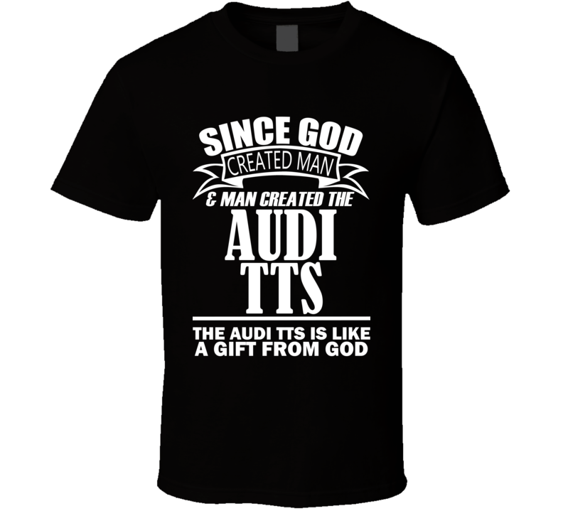 God Created Man And The Audi TTS Is A Gift T Shirt