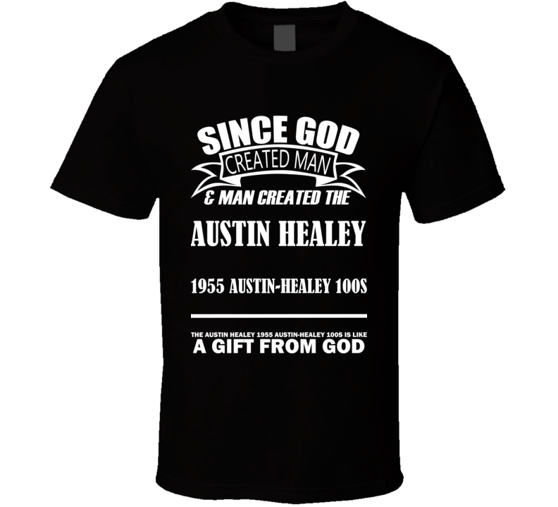 God Created Man And The Austin Healey 1955 Austin-Healey 100S Is A Gift T Shirt