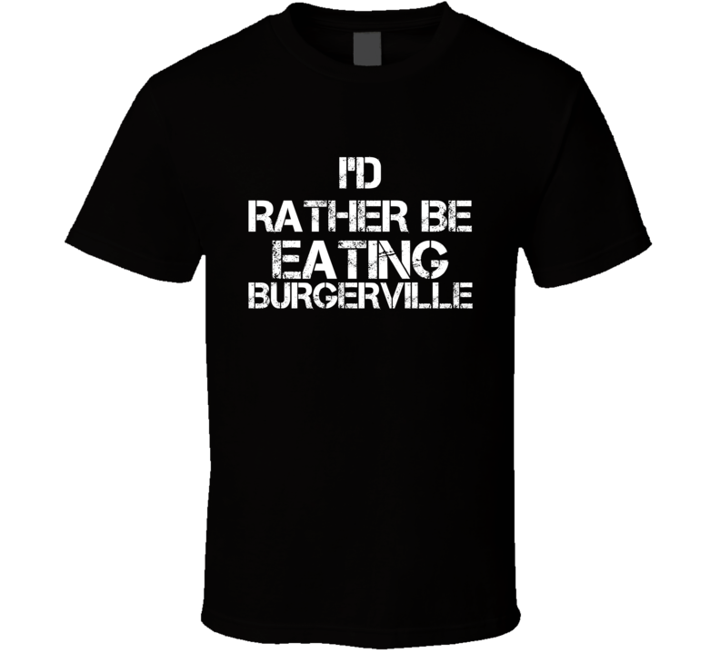 I'd Rather Be Eating Burgerville T Shirt