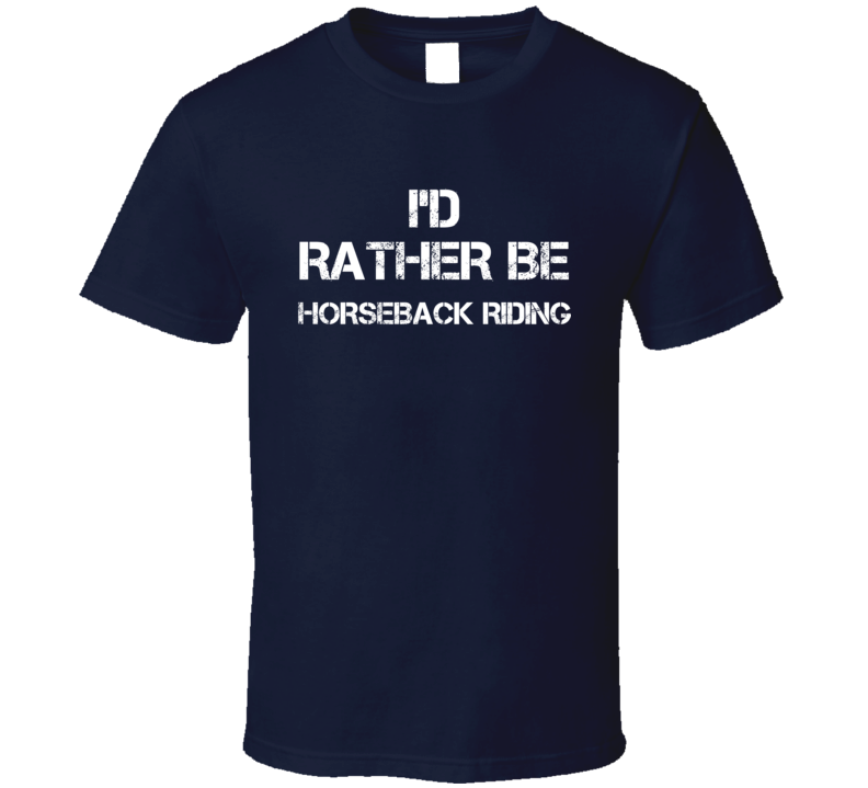 I'd Rather Be Horseback Riding  T Shirt