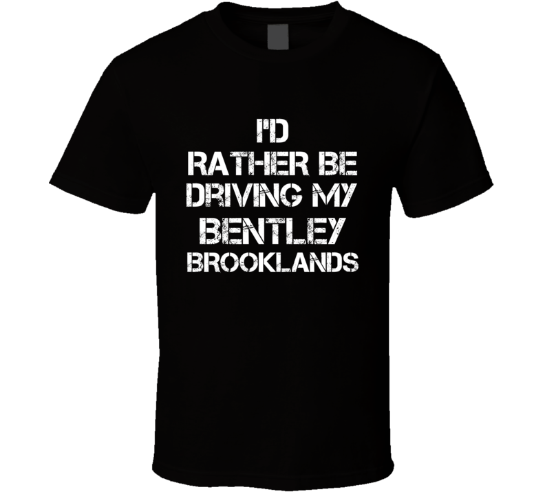 I'd Rather Be Driving My Bentley  Brooklands Car T Shirt