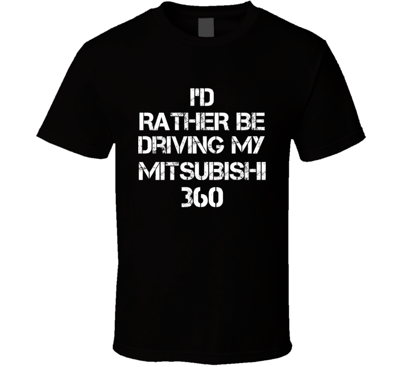 I'd Rather Be Driving My Mitsubishi 360 Car T Shirt