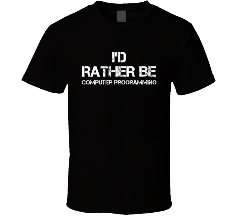 I'd Rather Be Computer Programming Hobby T Shirt