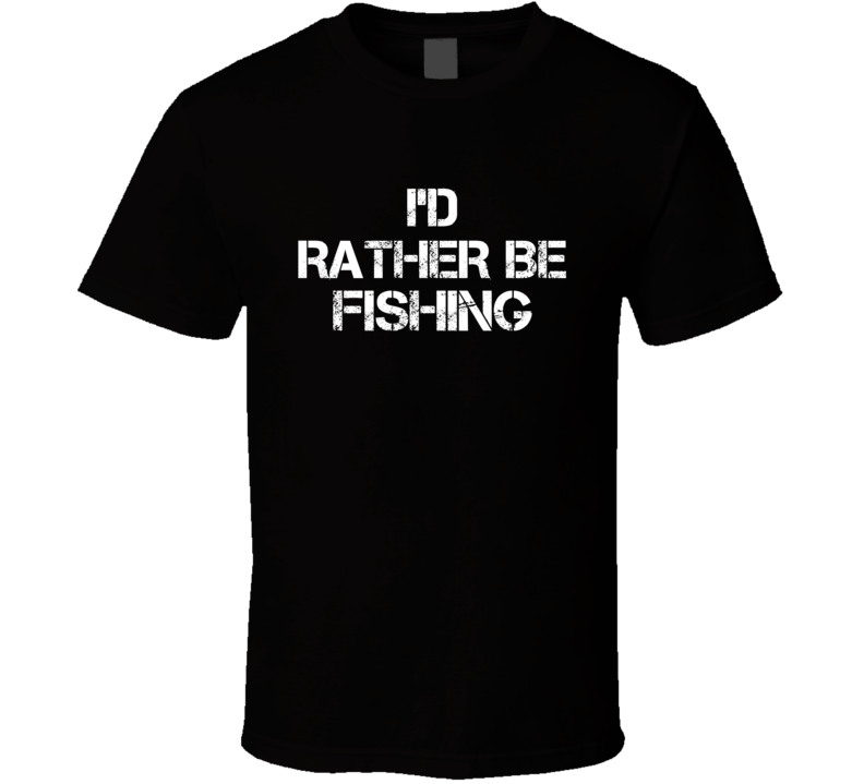 I'd Rather Be Fishing Hobby T Shirt