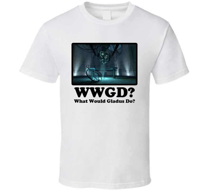 What Would Gladus Do Portal T Shirt