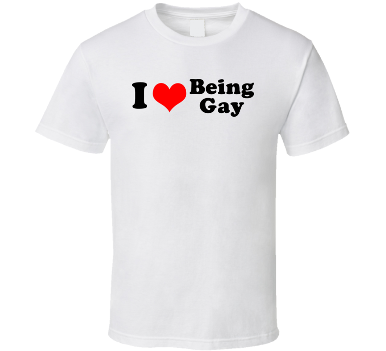 I Love Being Gay T Shirt