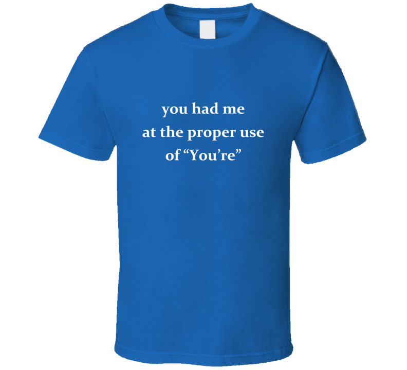 You Had Me at the Proper Use of You're Funny Grammar T Shirt