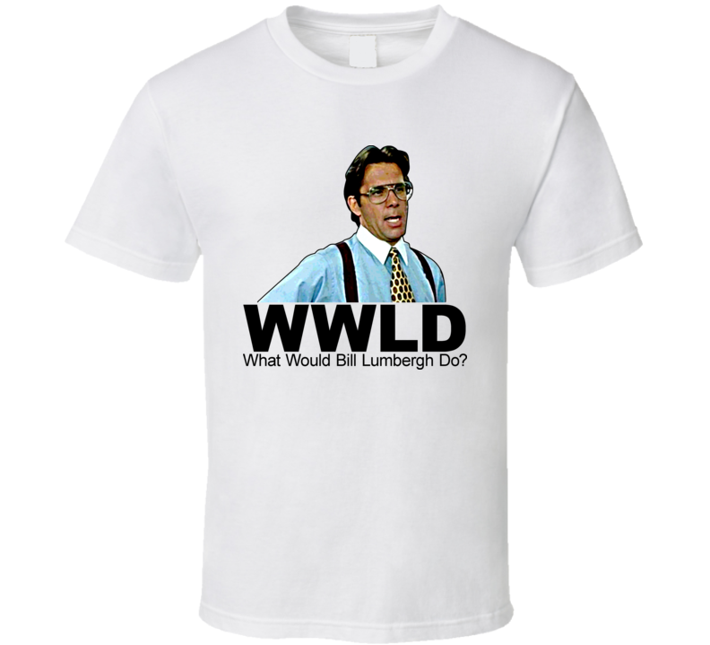 What Would Bill Lumbergh Do Office Space T Shirt