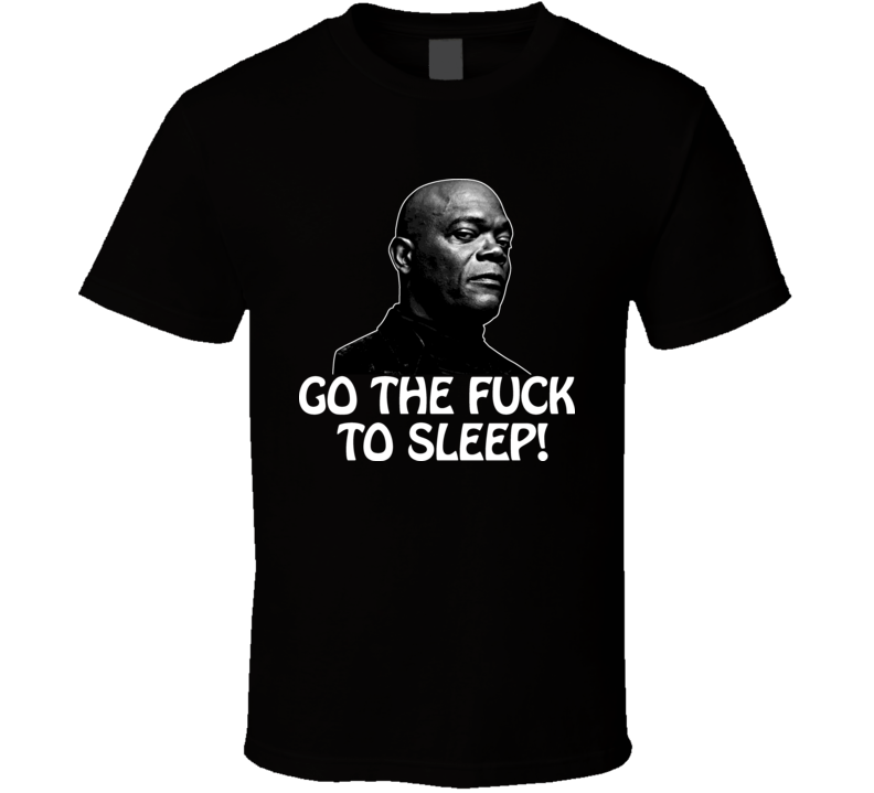 Go The Fuck To Sleep Samuel L Jackson T Shirt Go The Fuck To Sleep Samuel L Jackson T Shirt