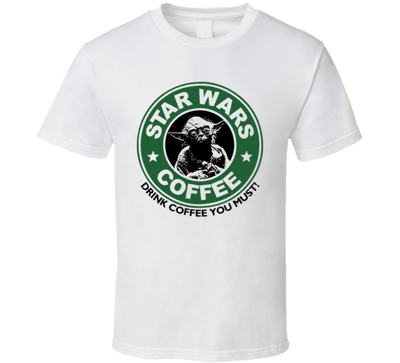 Star Wars Coffee Starbucks Yoda Drink Coffee You Must Funny T Shirt