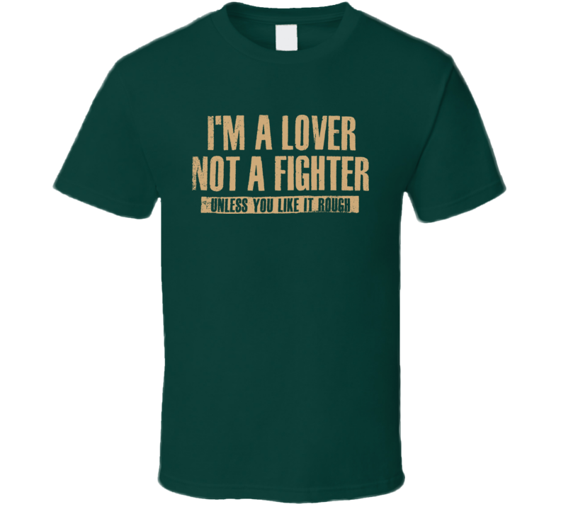 Im A Lover Not A Fighter Unless You Like It Rough Funny T Shirt