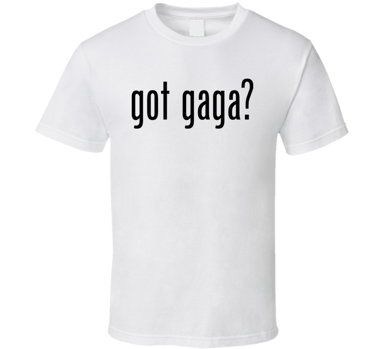 Got Gaga T Shirt