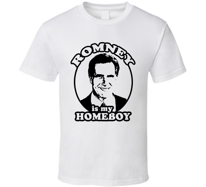 Mitt Romney Is My Homeboy Political T Shirt Mitt Romney Is My Homeboy Political T Shirt