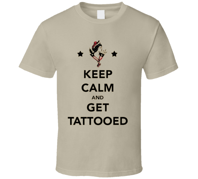 Keep Calm And Get Tattooed Funny T Shirt Keep Calm And Get Tattooed Funny T Shirt