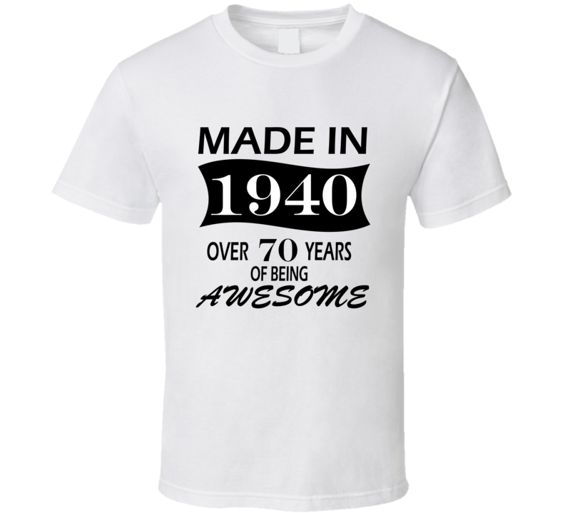 Made in 1940 Over 70 Years of Being Awesome T Shirt