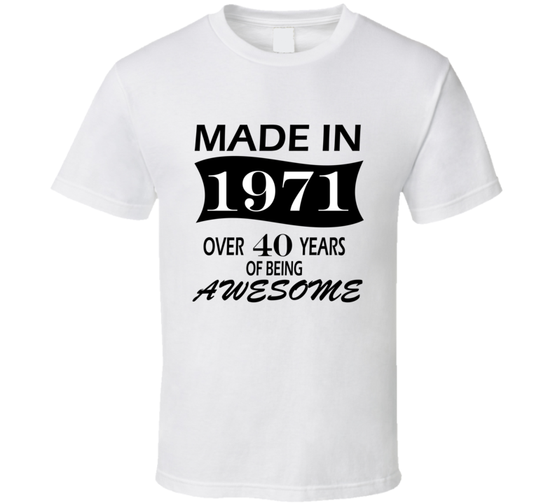 Made in 1971 Over 40 Years of Being Awesome T Shirt