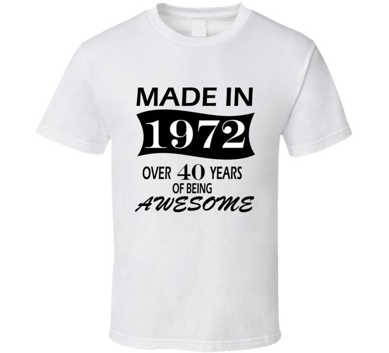 Made in 1972 Over 40 Years of Being Awesome T Shirt