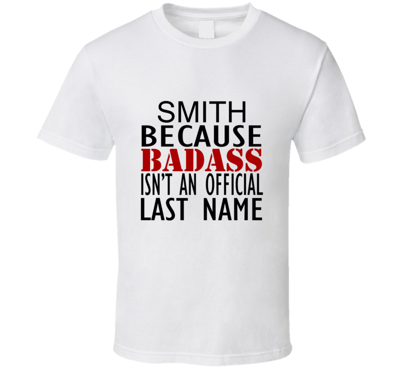 Smith Because Badass Isnt an Official Last Name Family T Shirt