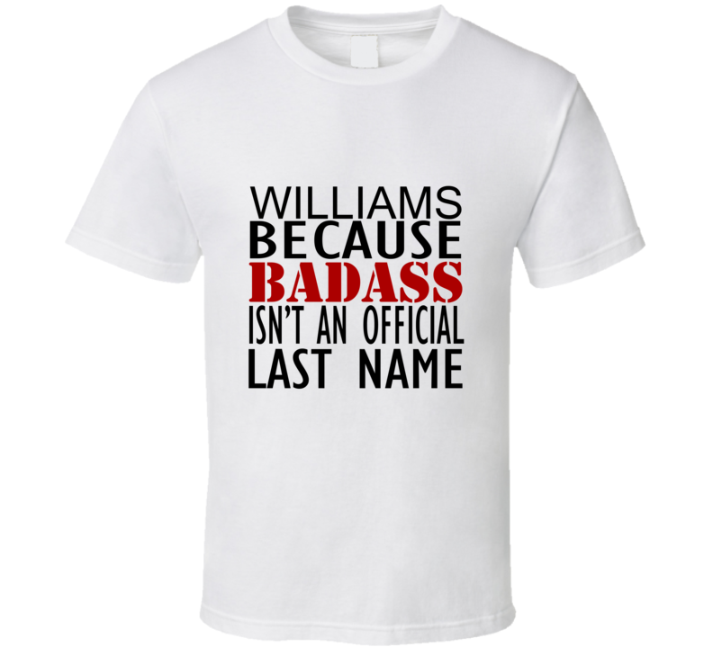 Williams Because Badass Isnt an Official Last Name Family T Shirt