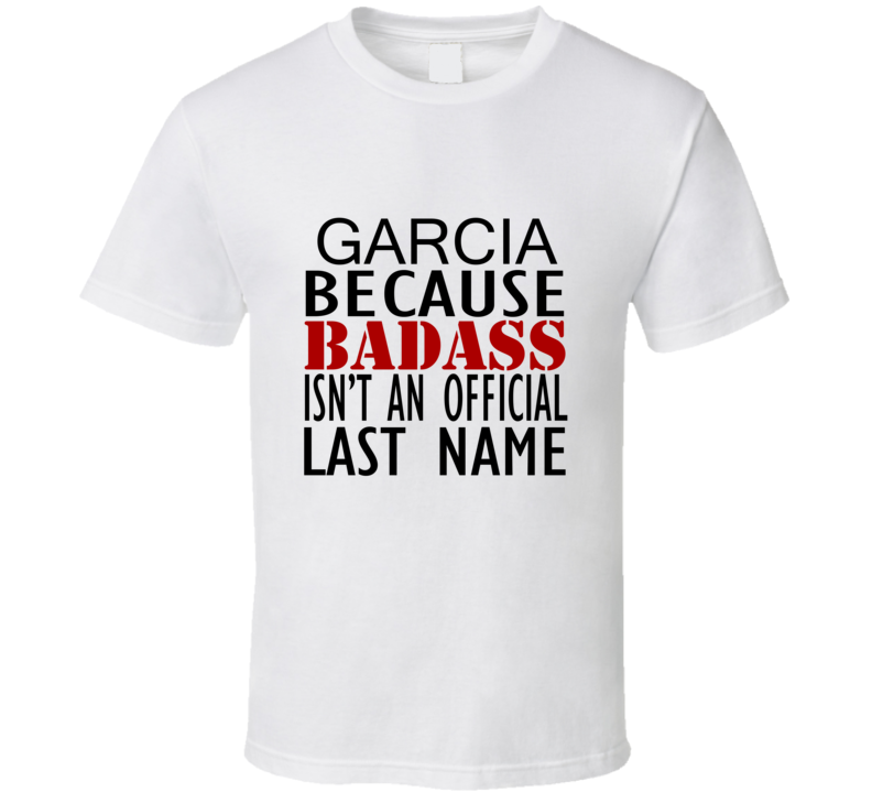 Garcia Because Badass Isnt an Official Last Name Family T Shirt