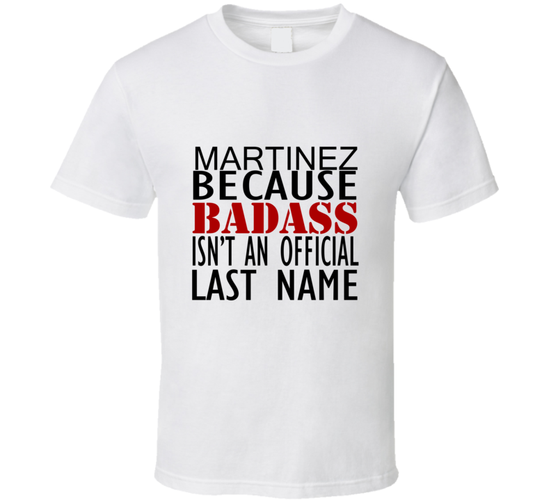 Martinez Because Badass Isnt an Official Last Name Family T Shirt