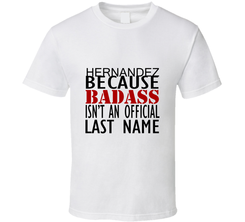 Hernandez Because Badass Isnt an Official Last Name Family T Shirt